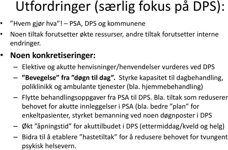 Styrke kapasitet til dagbehandling, poliklinikk og ambulante tjenester (bla. hjemmebehandling) Flytte behandlingsoppgaver fra PSA til DPS. Bla.