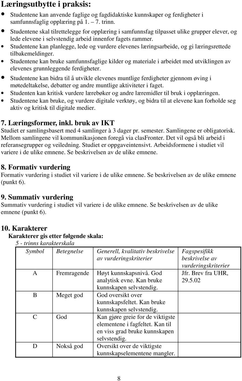 Studentene kan planlegge, lede og vurdere elevenes læringsarbeide, og gi læringsrettede tilbakemeldinger.