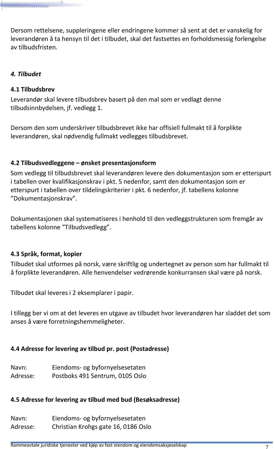 Dersom den som underskriver tilbudsbrevet ikke har offisiell fullmakt til å forplikte leverandøren, skal nødvendig fullmakt vedlegges tilbudsbrevet. 4.