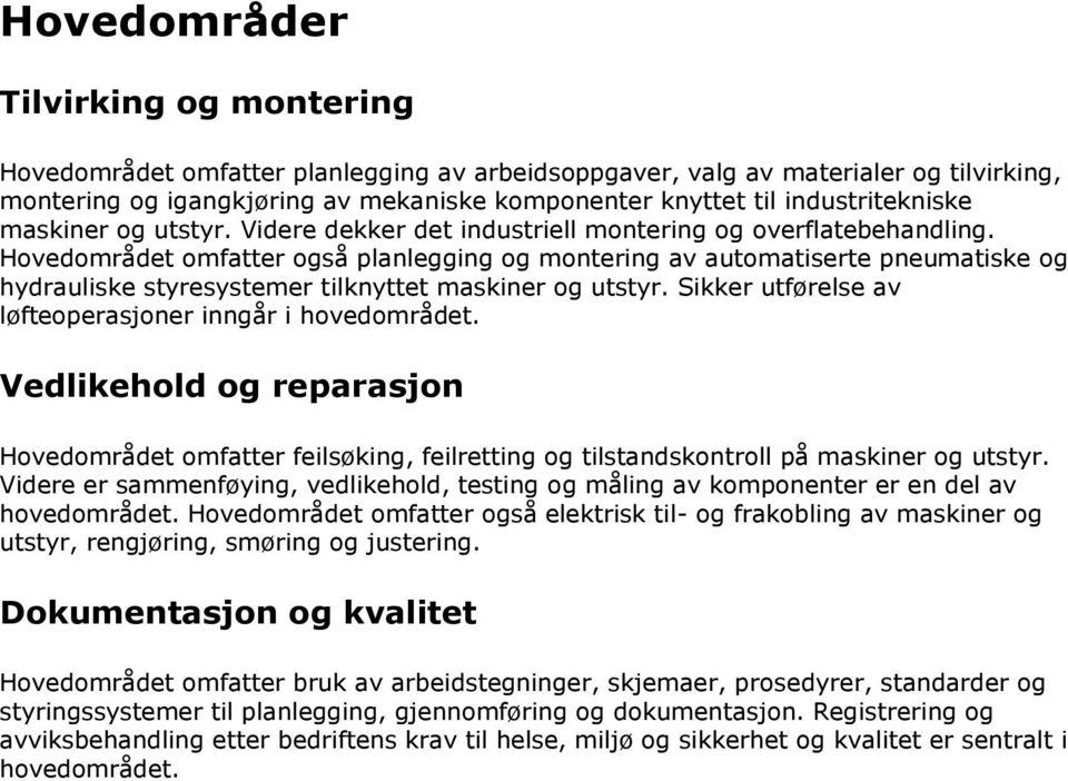 Hovedområdet omfatter også planlegging og montering av automatiserte pneumatiske og hydrauliske styresystemer tilknyttet maskiner og utstyr. Sikker utførelse av løfteoperasjoner inngår i hovedområdet.