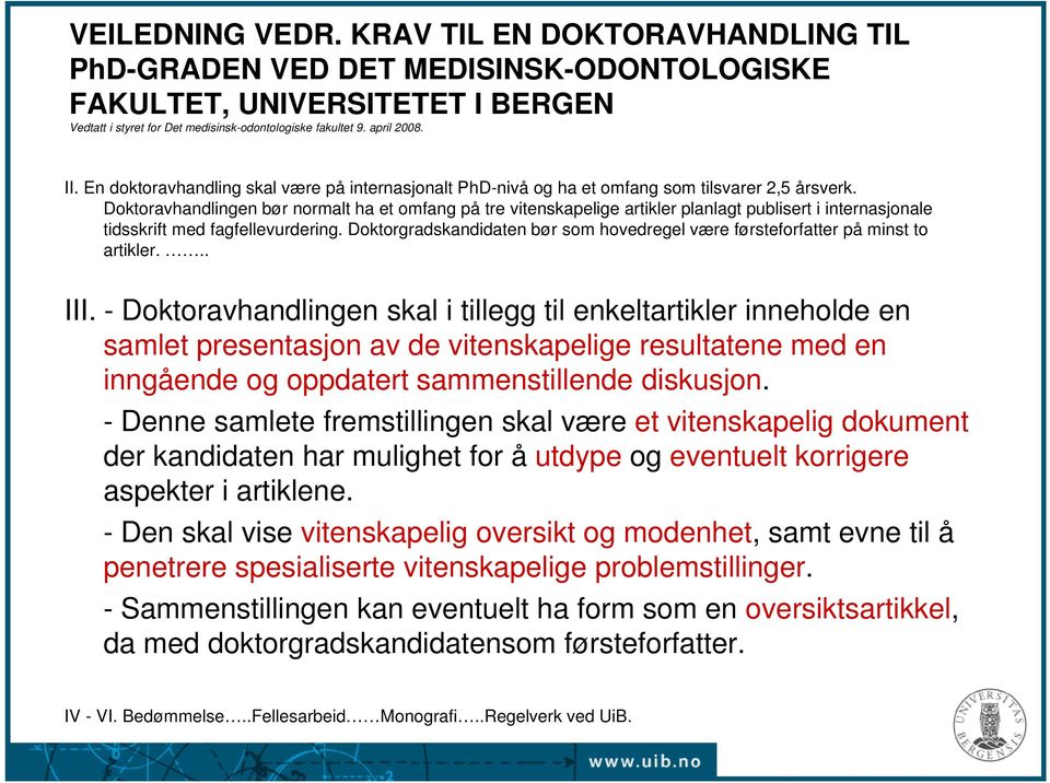 Doktoravhandlingen bør normalt ha et omfang på tre vitenskapelige artikler planlagt publisert i internasjonale tidsskrift med fagfellevurdering.