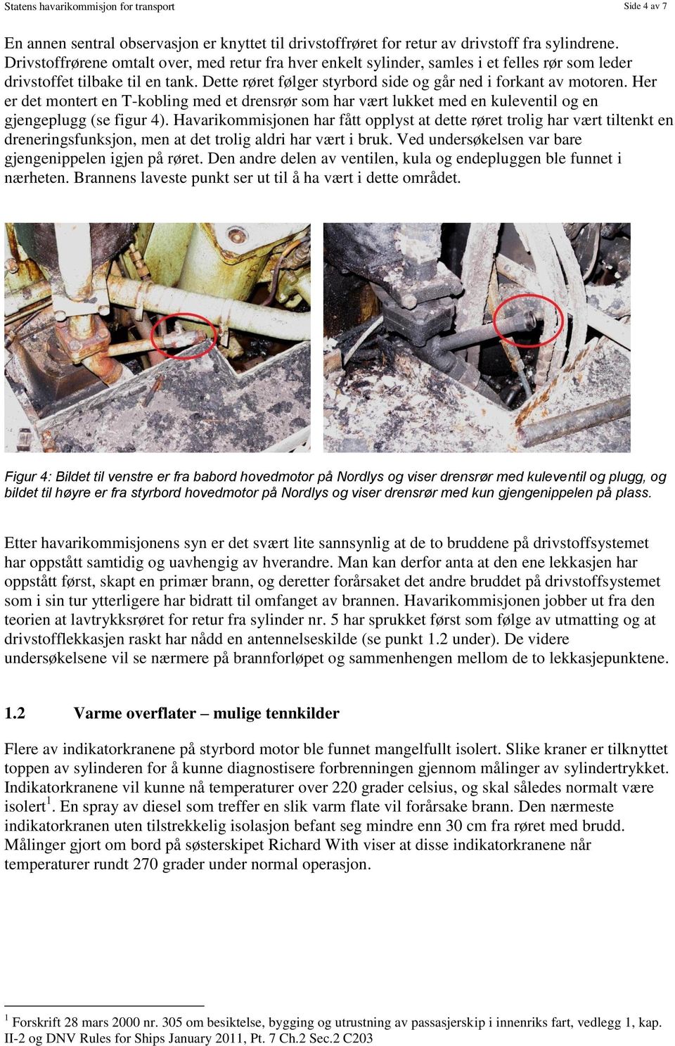 Her er det montert en T-kobling med et drensrør som har vært lukket med en kuleventil og en gjengeplugg (se figur 4).