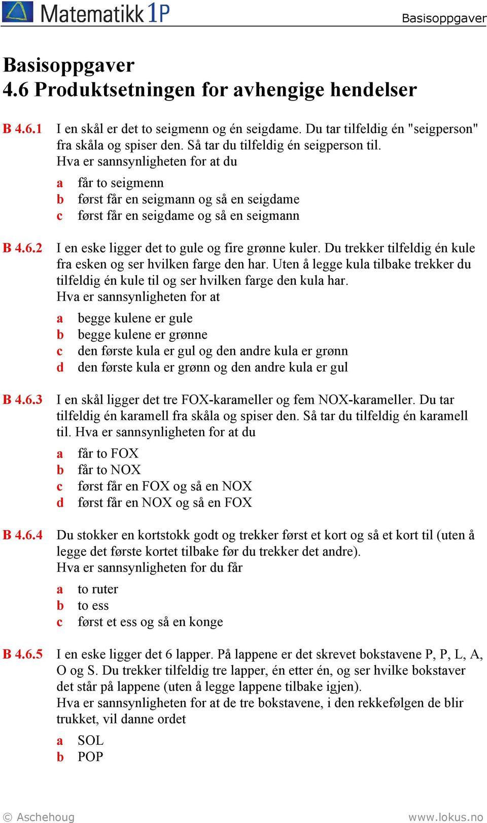 2 I en eske ligger det to gule og fire grønne kuler. Du trekker tilfeldig én kule fra esken og ser hvilken farge den har.