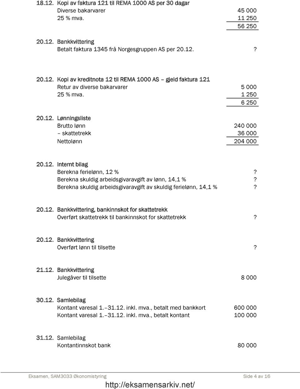 Berekna skuldig arbeidsgivaravgift av skuldig ferielønn, 14,1 %? 20.12. Bankkvittering, bankinnskot for skattetrekk Overført skattetrekk til bankinnskot for skattetrekk? 20.12. Bankkvittering Overført lønn til tilsette?