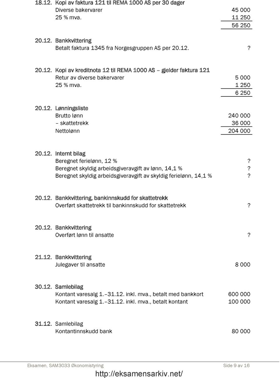 Beregnet skyldig arbeidsgiveravgift av skyldig ferielønn, 14,1 %? 20.12. Bankkvittering, bankinnskudd for skattetrekk Overført skattetrekk til bankinnskudd for skattetrekk? 20.12. Bankkvittering Overført lønn til ansatte?