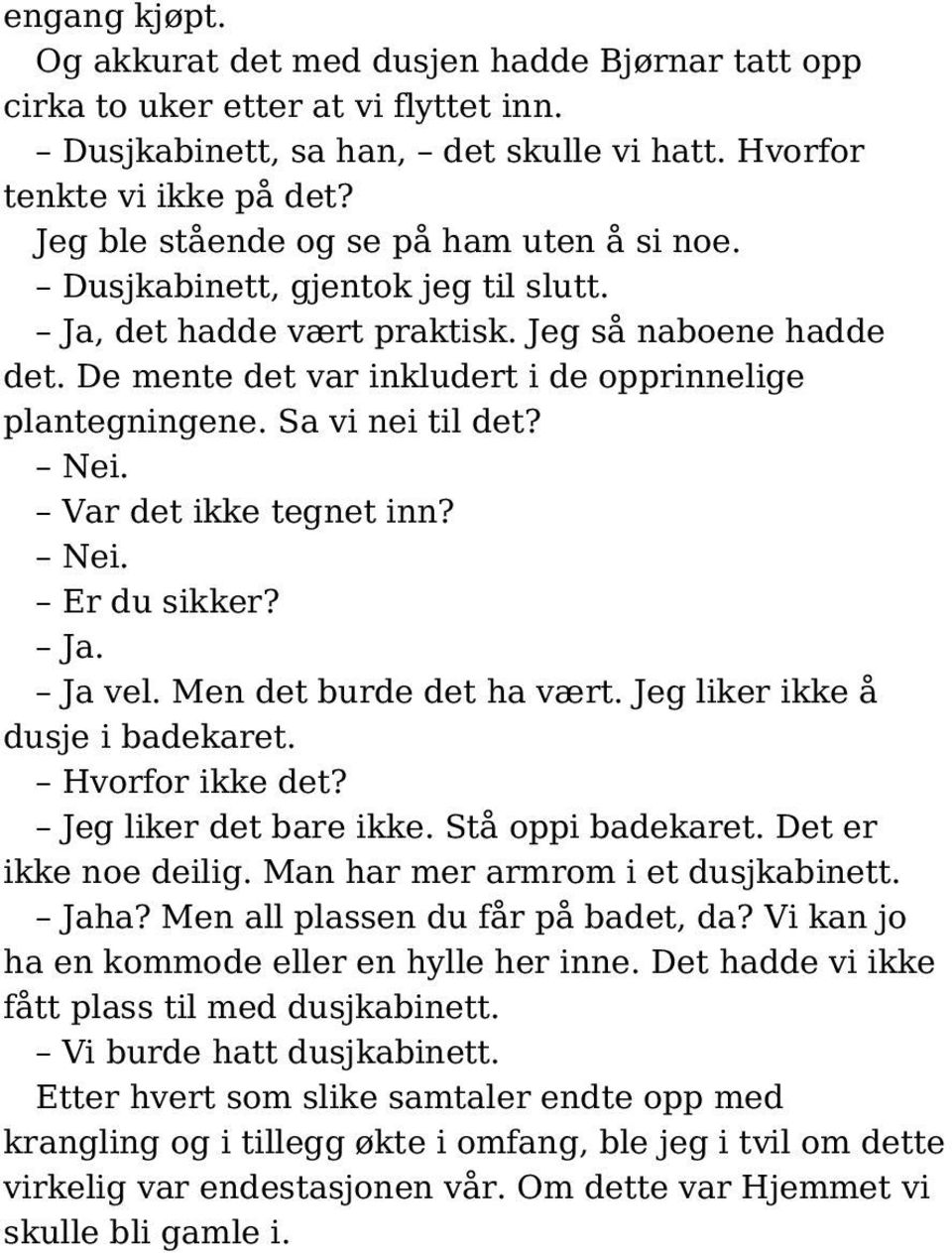 Sa vi nei til det? Nei. Var det ikke tegnet inn? Nei. Er du sikker? Ja. Ja vel. Men det burde det ha vært. Jeg liker ikke å dusje i badekaret. Hvorfor ikke det? Jeg liker det bare ikke.