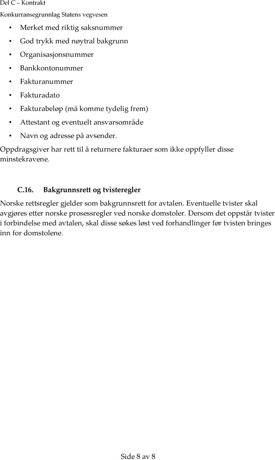 16. Bakgrunnsrett og tvisteregler Norske rettsregler gjelder som bakgrunnsrett for avtalen.