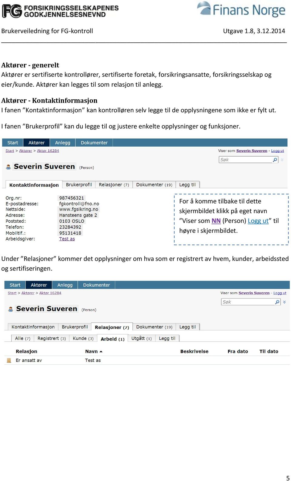 Aktører - Kontaktinformasjon I fanen Kontaktinformasjon kan kontrolløren selv legge til de opplysningene som ikke er fylt ut.