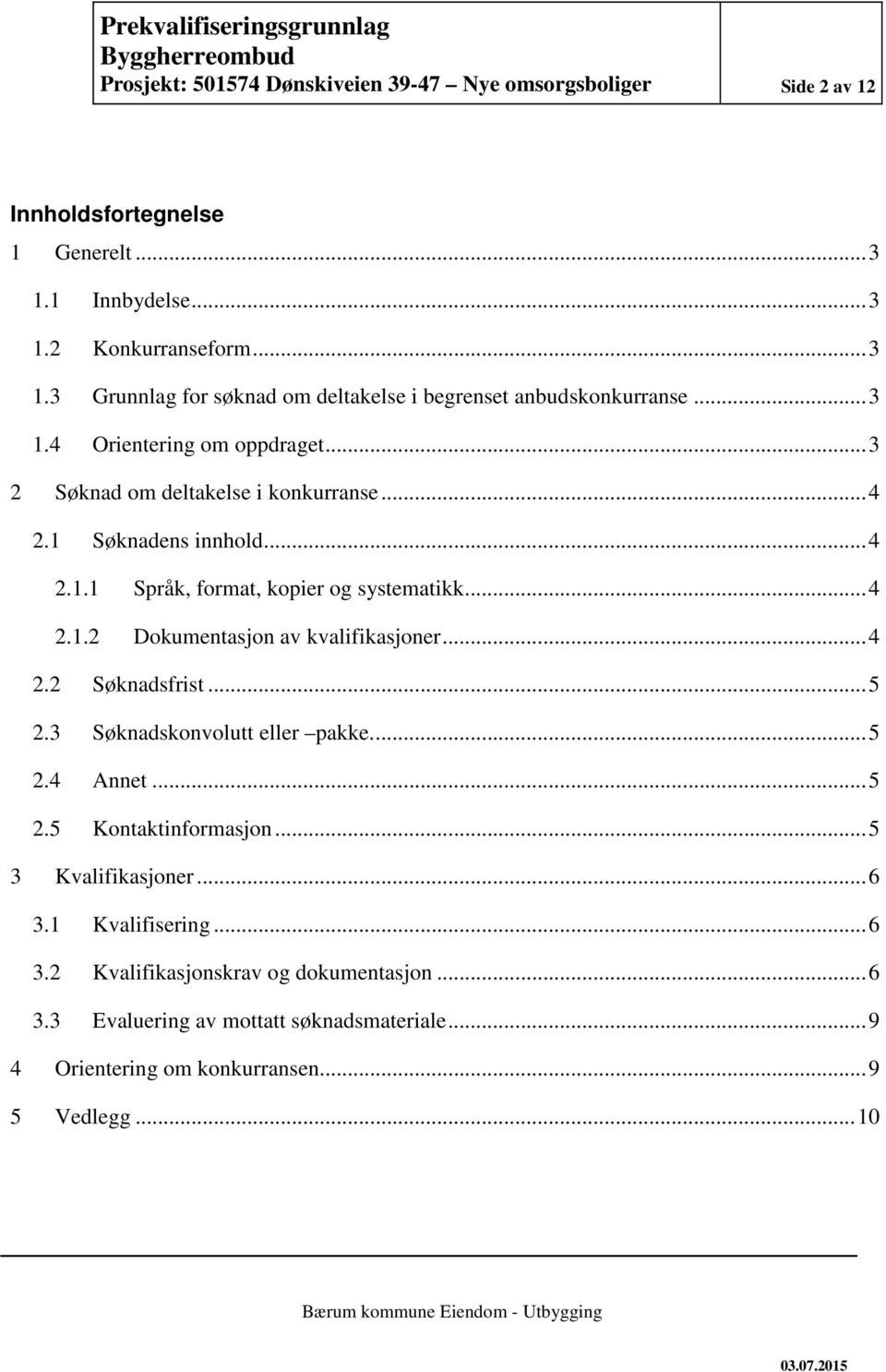 .. 4 2.2 Søknadsfrist... 5 2.3 Søknadskonvolutt eller pakke... 5 2.4 Annet... 5 2.5 Kontaktinformasjon... 5 3 Kvalifikasjoner... 6 3.1 Kvalifisering... 6 3.2 Kvalifikasjonskrav og dokumentasjon.