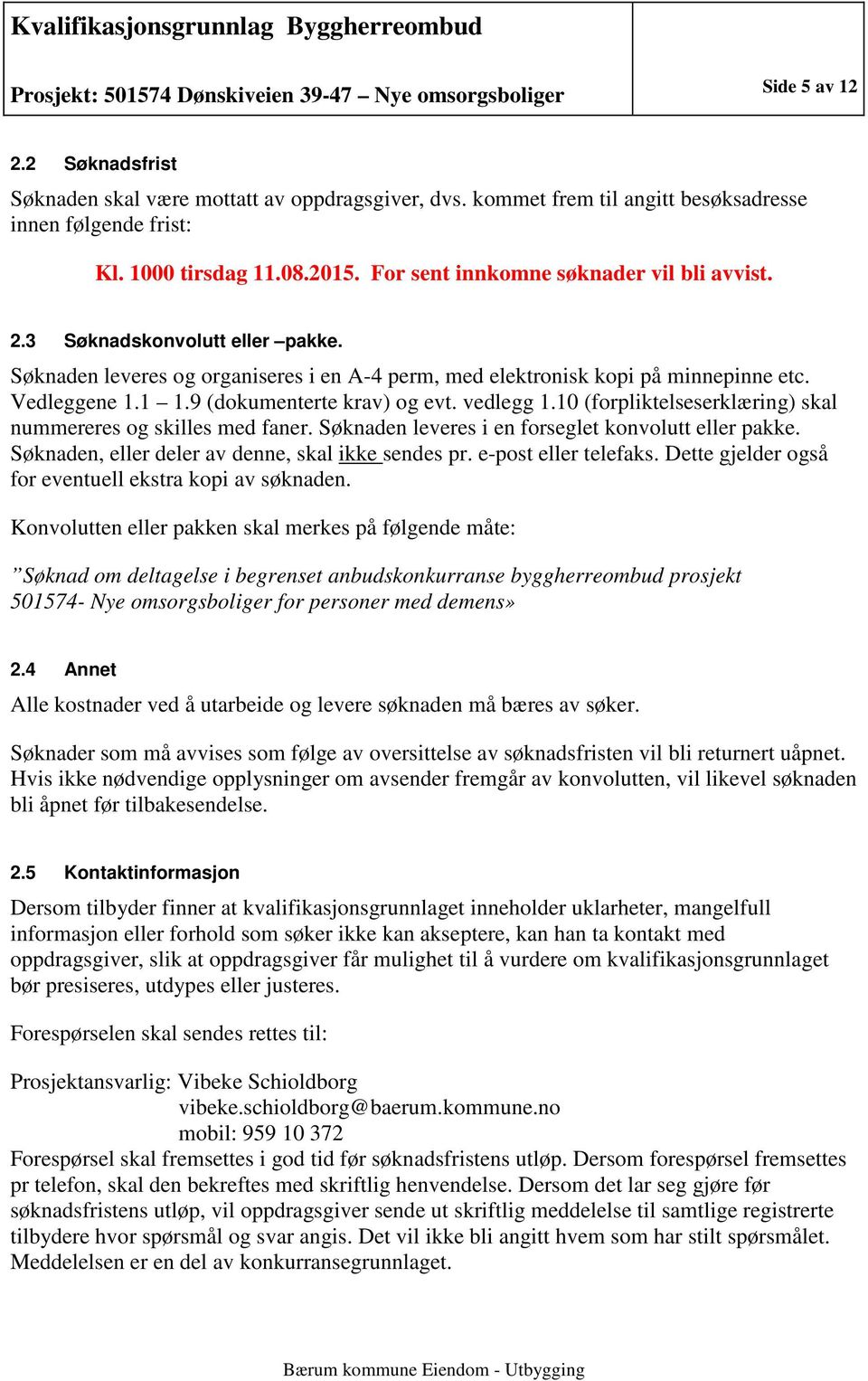 9 (dokumenterte krav) og evt. vedlegg 1.10 (forpliktelseserklæring) skal nummereres og skilles med faner. Søknaden leveres i en forseglet konvolutt eller pakke.