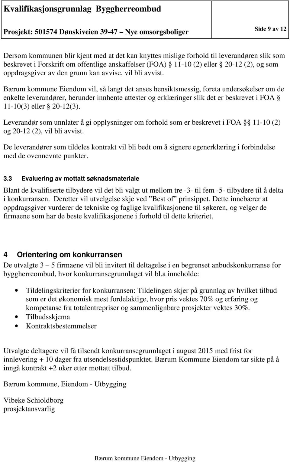 Bærum kommune Eiendom vil, så langt det anses hensiktsmessig, foreta undersøkelser om de enkelte leverandører, herunder innhente attester og erklæringer slik det er beskrevet i FOA 11-10(3) eller