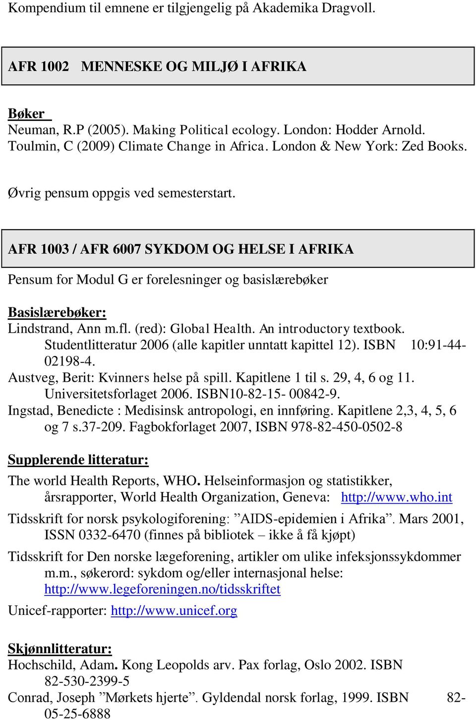 AFR 1003 / AFR 6007 SYKDOM OG HELSE I AFRIKA Pensum for Modul G er forelesninger og basislærebøker Basislærebøker: Lindstrand, Ann m.fl. (red): Global Health. An introductory textbook.