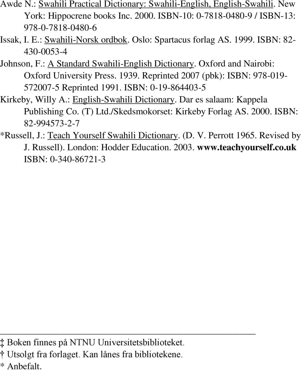 Reprinted 2007 (pbk): ISBN: 978-019- 572007-5 Reprinted 1991. ISBN: 0-19-864403-5 Kirkeby, Willy A.: English-Swahili Dictionary. Dar es salaam: Kappela Publishing Co. (T) Ltd.