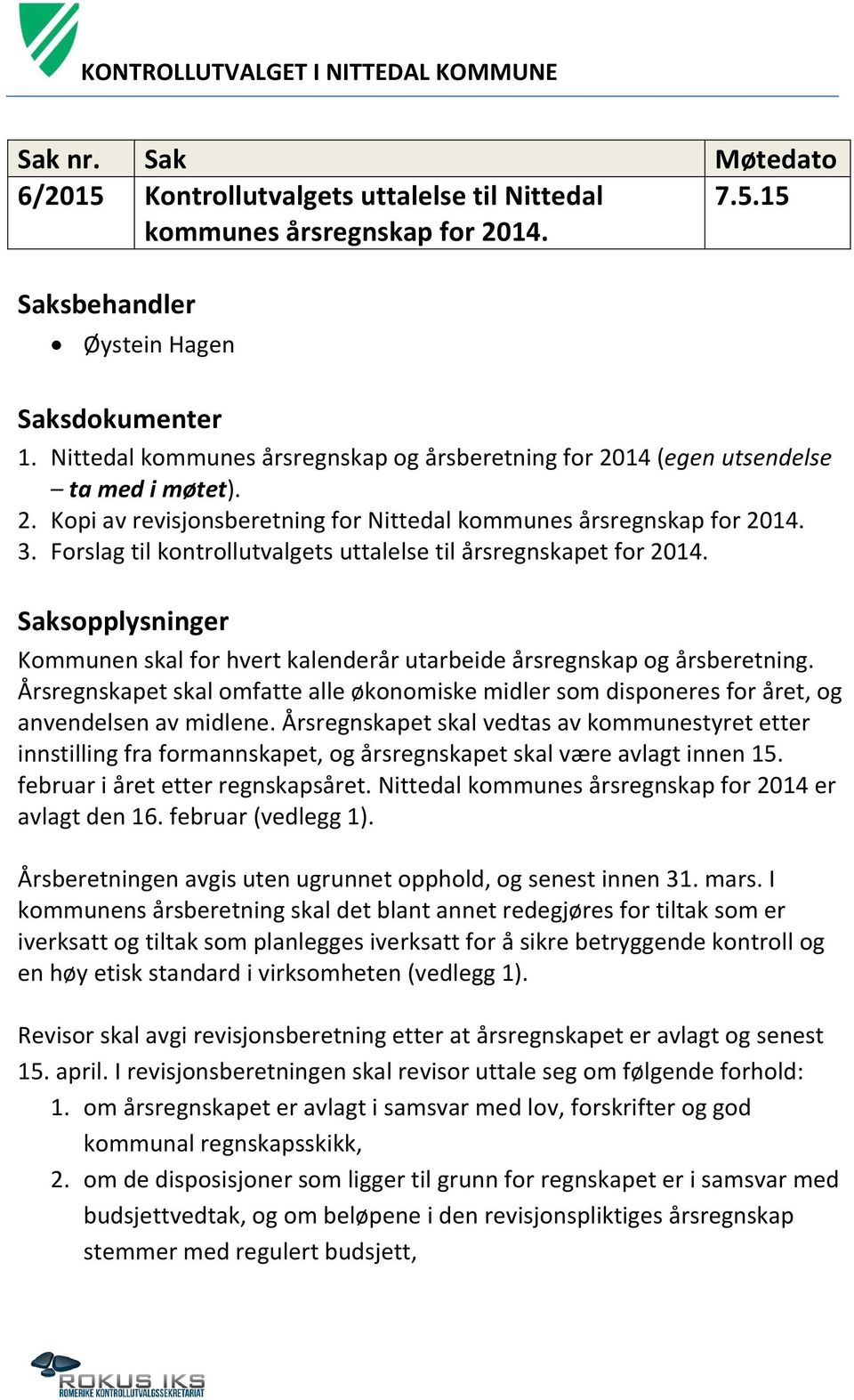 Forslag til kontrollutvalgets uttalelse til årsregnskapet for 2014. Saksopplysninger Kommunen skal for hvert kalenderår utarbeide årsregnskap og årsberetning.