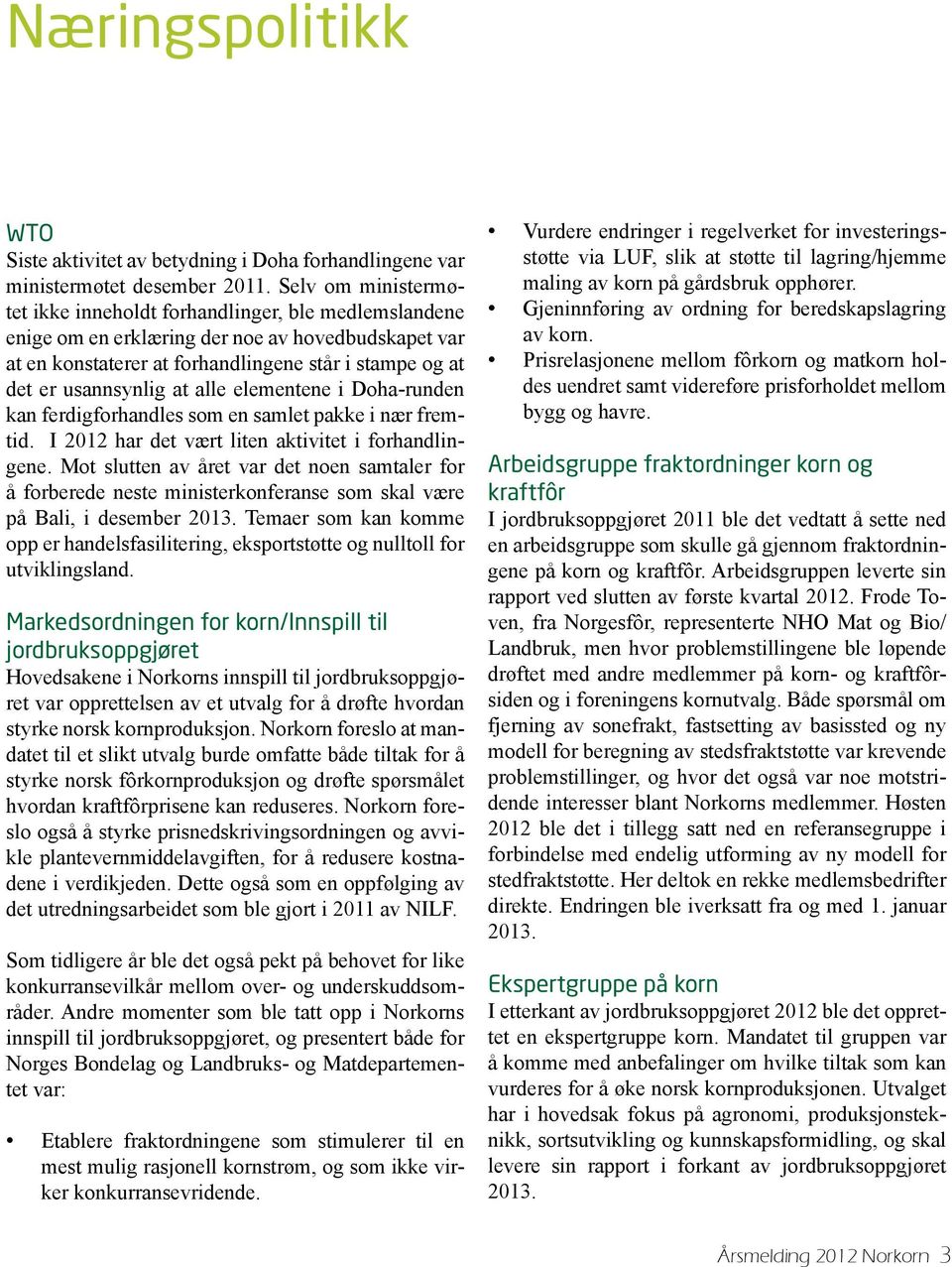 at alle elementene i Doha-runden kan ferdigforhandles som en samlet pakke i nær fremtid. I 2012 har det vært liten aktivitet i forhandlingene.