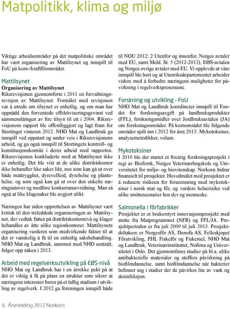 Formålet med revisjonen var å utrede om tilsynet er enhetlig, og om man har oppnådd den forventede effektiviseringsgevinst ved sammenslåingen av fire tilsyn til ett i 2004.