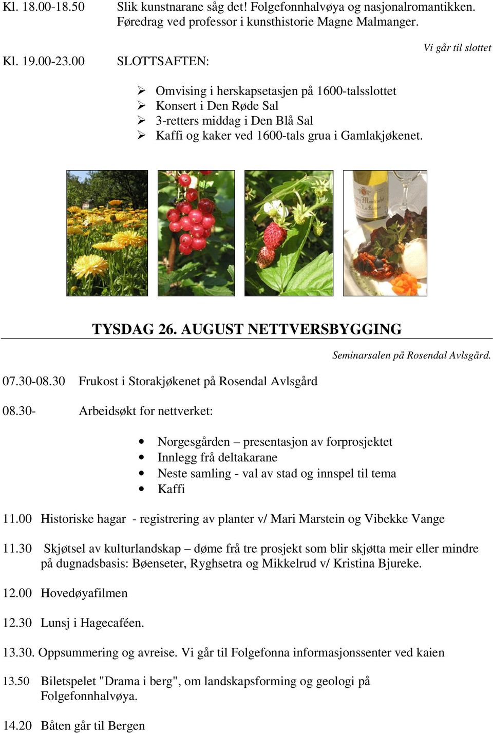 AUGUST NETTVERSBYGGING 07.30-08.30 Frukost i Storakjøkenet på Rosendal Avlsgård 08.