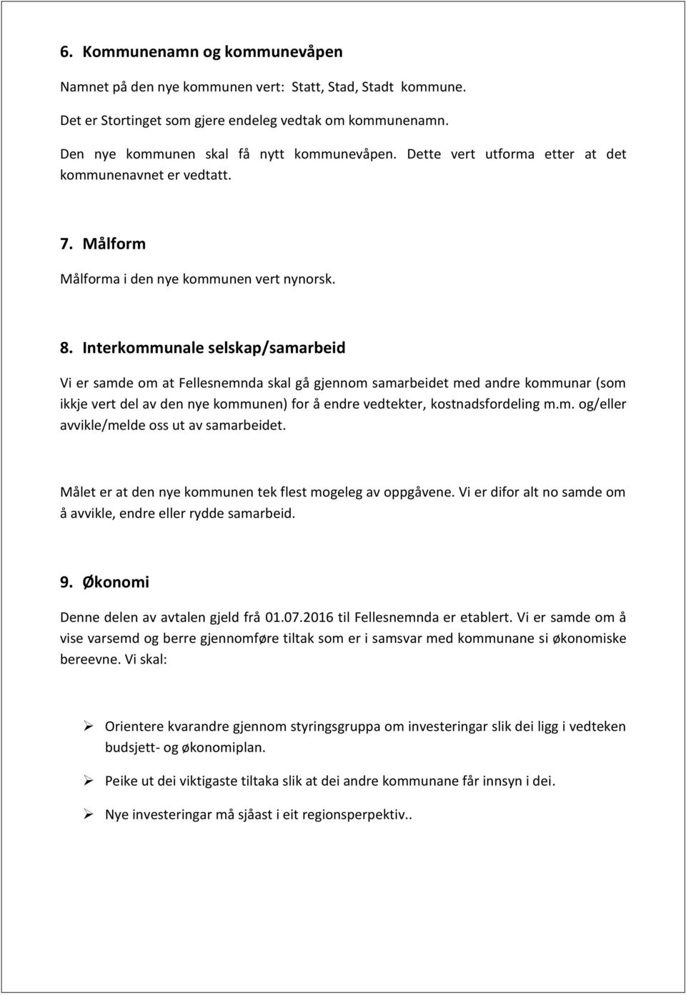 Interkommunale selskap/samarbeid Vi er samde om at Fellesnemnda skal gå gjennom samarbeidet med andre kommunar (som ikkje vert del av den nye kommunen) for å endre vedtekter, kostnadsfordeling m.m. og/eller avvikle/melde oss ut av samarbeidet.