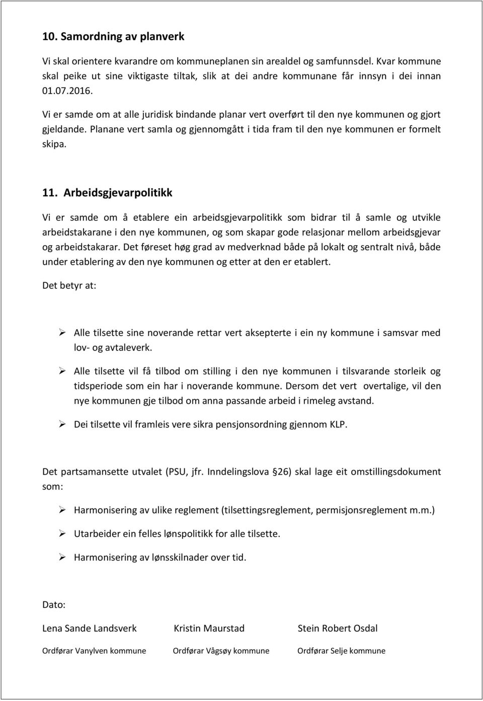 Vi er samde om at alle juridisk bindande planar vert overført til den nye kommunen og gjort gjeldande. Planane vert samla og gjennomgått i tida fram til den nye kommunen er formelt skipa. 11.