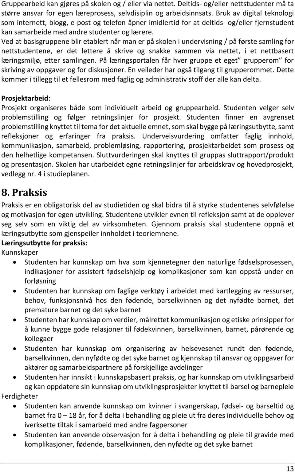 Ved at basisgruppene blir etablert når man er på skolen i undervisning / på første samling for nettstudentene, er det lettere å skrive og snakke sammen via nettet, i et nettbasert læringsmiljø, etter