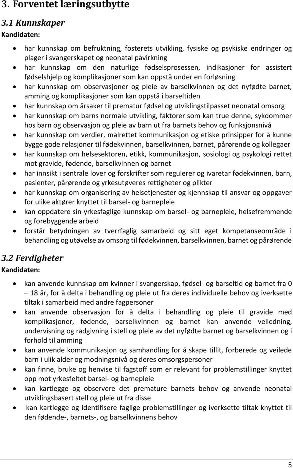 fødselsprosessen, indikasjoner for assistert fødselshjelp og komplikasjoner som kan oppstå under en forløsning har kunnskap om observasjoner og pleie av barselkvinnen og det nyfødte barnet, amming og