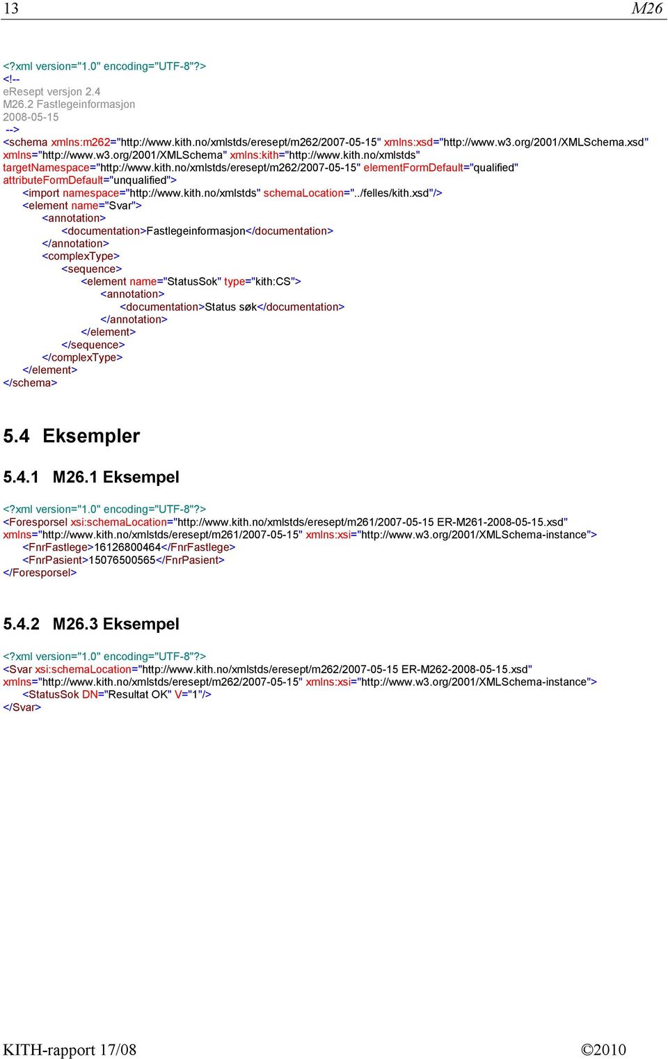 "http://www.kith.no/xmlstds" targetnamespace="http://www.kith.no/xmlstds/eresept/m262/2007-05-15" elementformdefault="qualified" attributeformdefault="unqualified"> <import namespace="http://www.kith.no/xmlstds" schemalocation=".