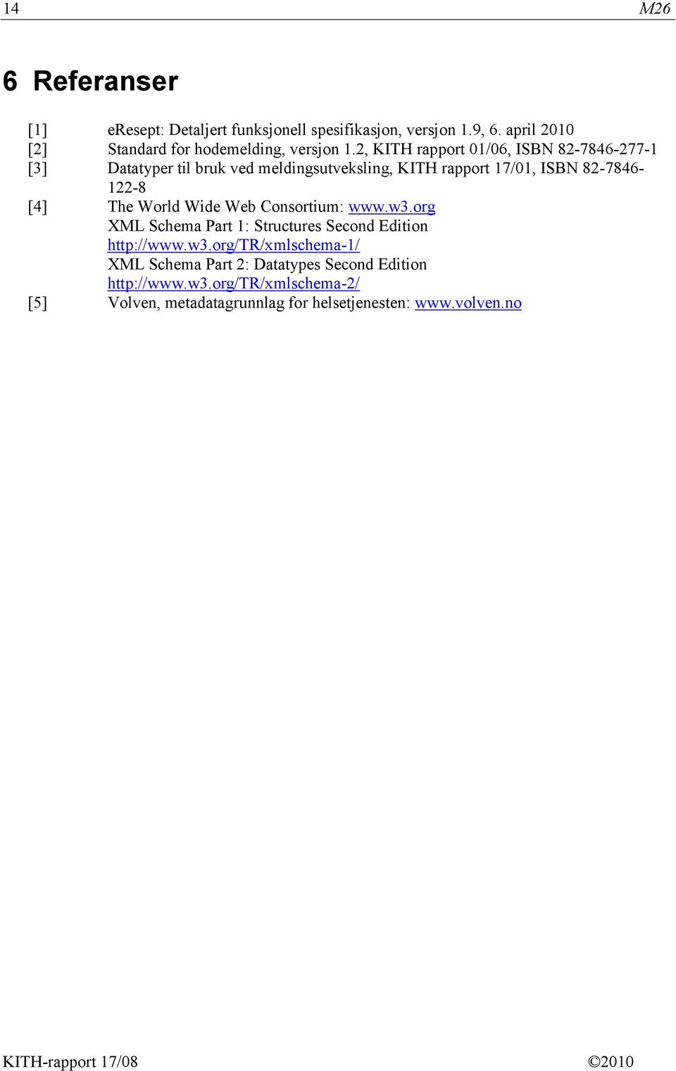 2, KITH rapport 01/06, ISBN 82-7846-277-1 [3] Datatyper til bruk ved meldingsutveksling, KITH rapport 17/01, ISBN 82-7846- 122-8 [4]