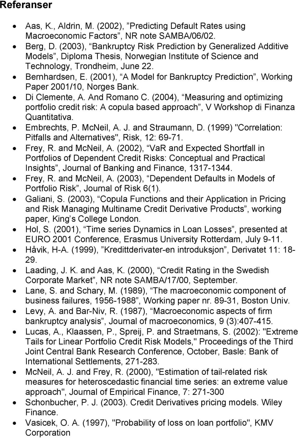 (2001), A Model for Bankruptcy Prediction, Working Paper 2001/10, Norges Bank. Di Clemente, A. And Romano C.