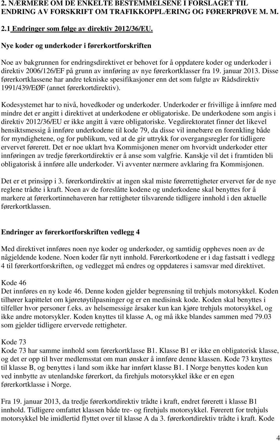 førerkortklasser fra 19. januar 2013. Disse førerkortklassene har andre tekniske spesifikasjoner enn det som fulgte av Rådsdirektiv 1991/439/EØF (annet førerkortdirektiv).