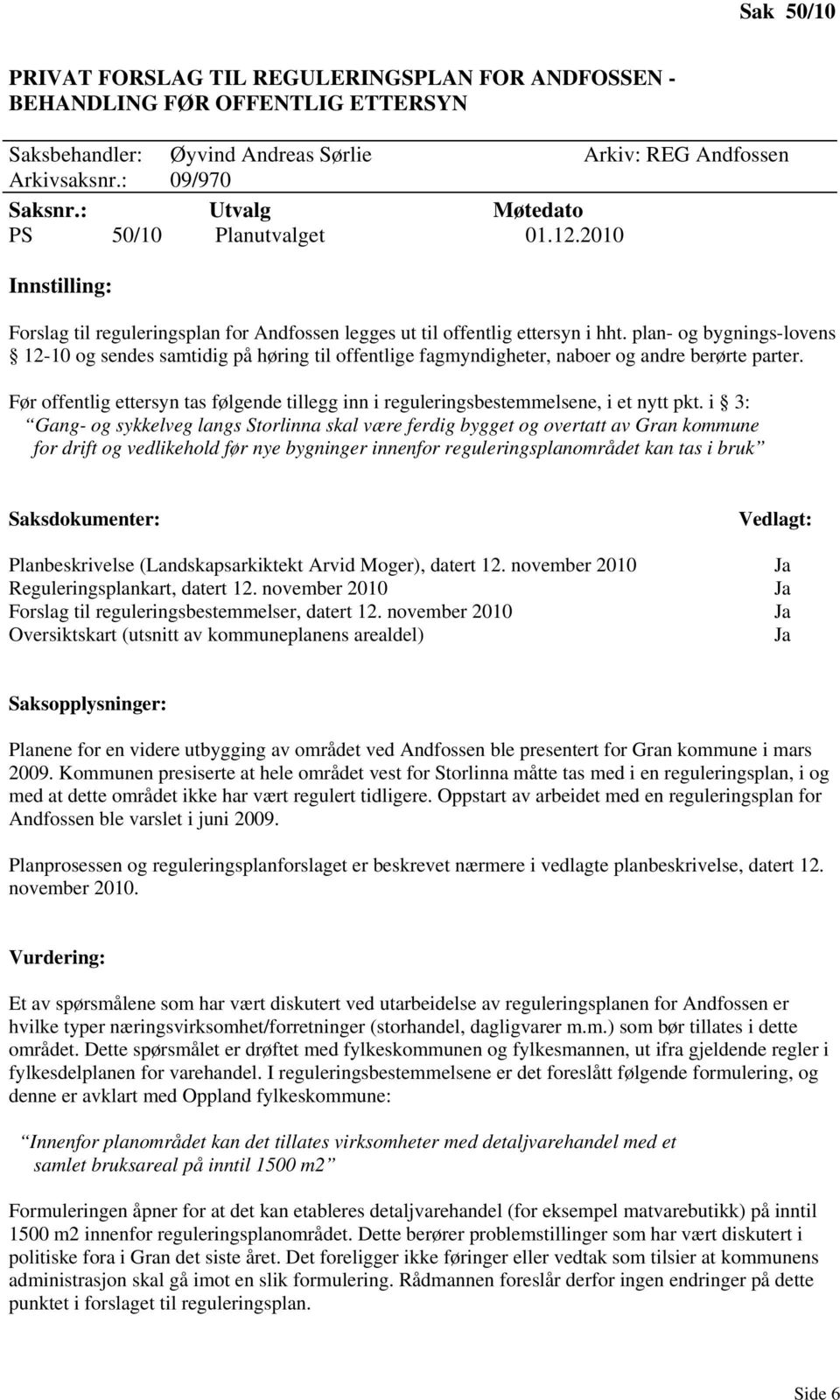 plan- og bygnings-lovens 12-10 og sendes samtidig på høring til offentlige fagmyndigheter, naboer og andre berørte parter.