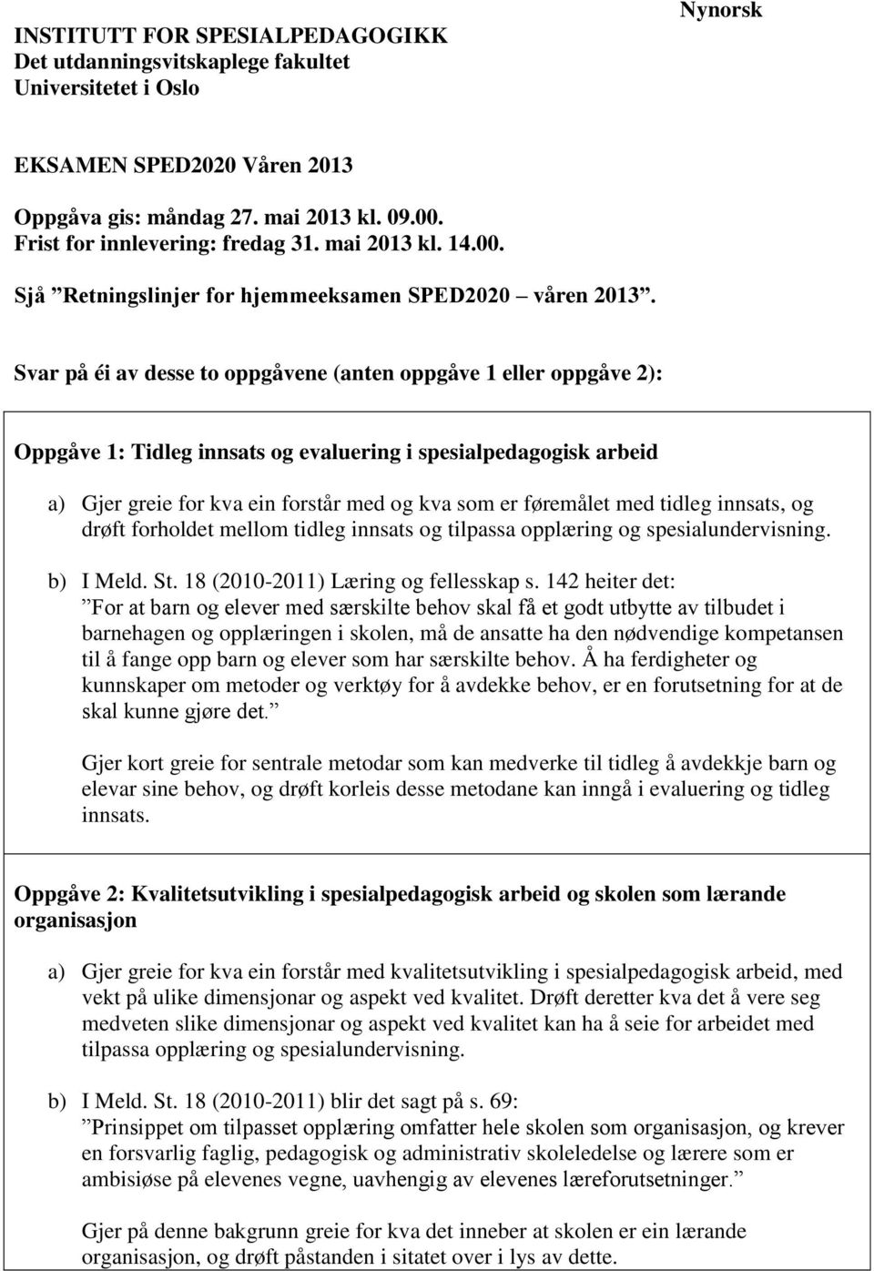 med tidleg innsats, og drøft forholdet mellom tidleg innsats og tilpassa opplæring og spesialundervisning. b) I Meld. St. 18 (2010-2011) Læring og fellesskap s.