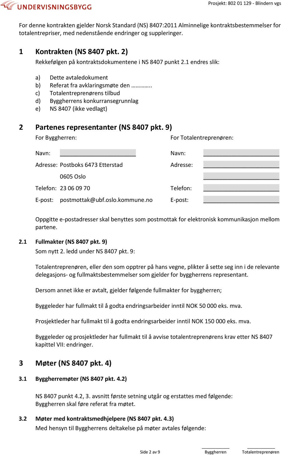 . c) Totalentreprenørens tilbud d) Byggherrens konkurransegrunnlag e) NS 8407 (ikke vedlagt) 2 Partenes representanter (NS 8407 pkt.