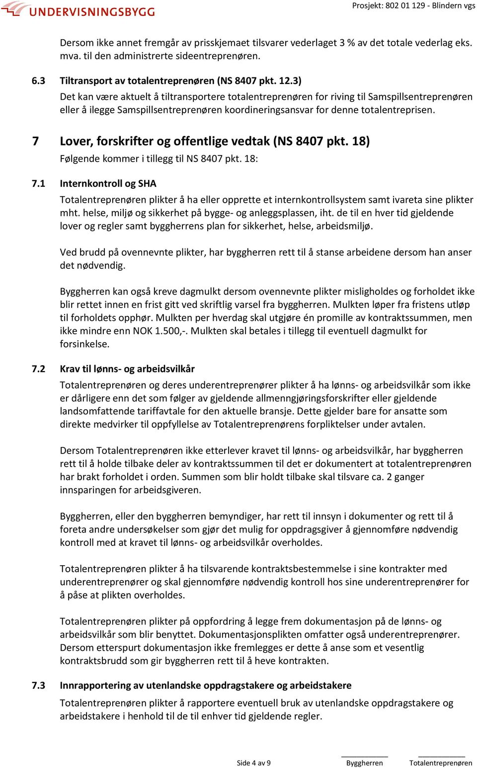 7 Lover, forskrifter og offentlige vedtak (NS 8407 pkt. 18) Følgende kommer i tillegg til NS 8407 pkt. 18: 7.