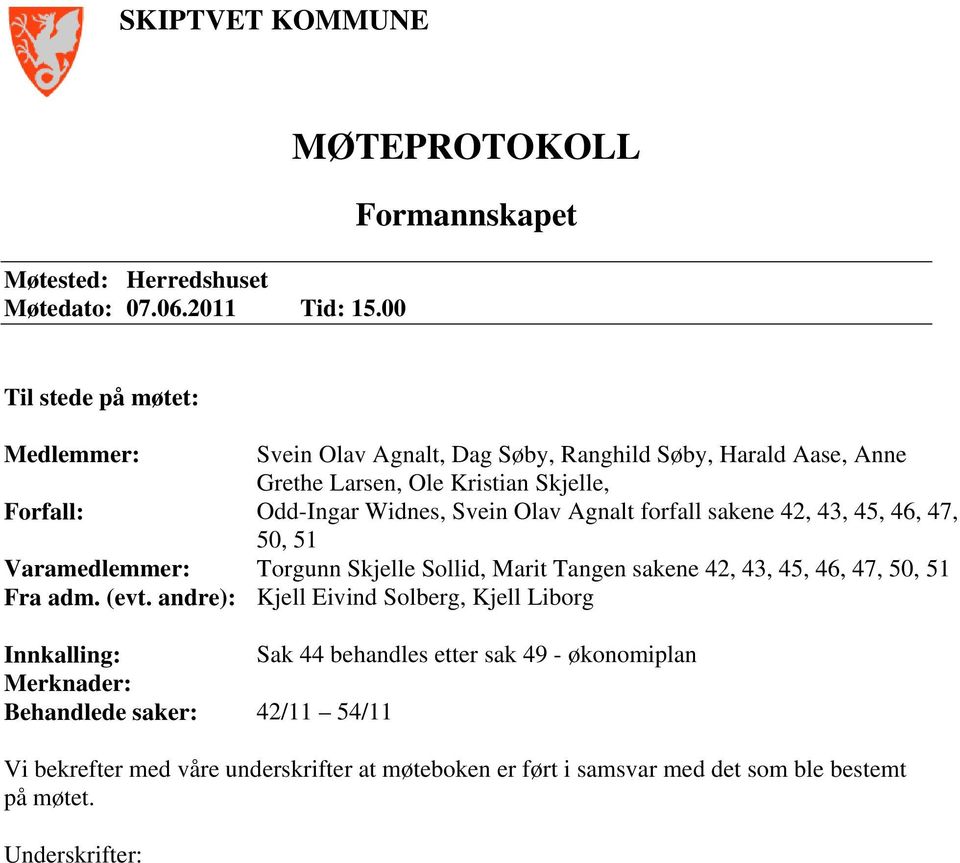 Forfall: Odd-Ingar Widnes, Svein Olav Agnalt forfall sakene 42, 43, 45, 46, 47, 50, 51 Varamedlemmer: Torgunn Skjelle Sollid, Marit Tangen sakene 42, 43, 45, 46, 47,