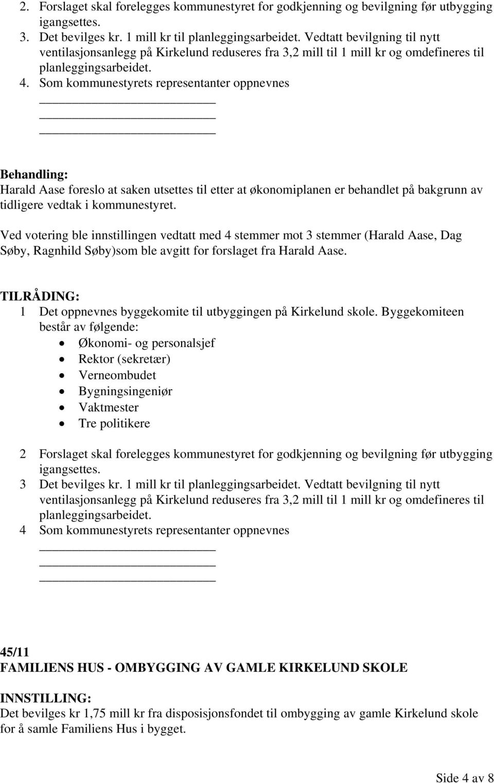 Som kommunestyrets representanter oppnevnes Harald Aase foreslo at saken utsettes til etter at økonomiplanen er behandlet på bakgrunn av tidligere vedtak i kommunestyret.