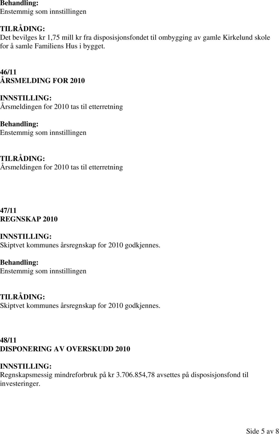 2010 Skiptvet kommunes årsregnskap for 2010 godkjennes.