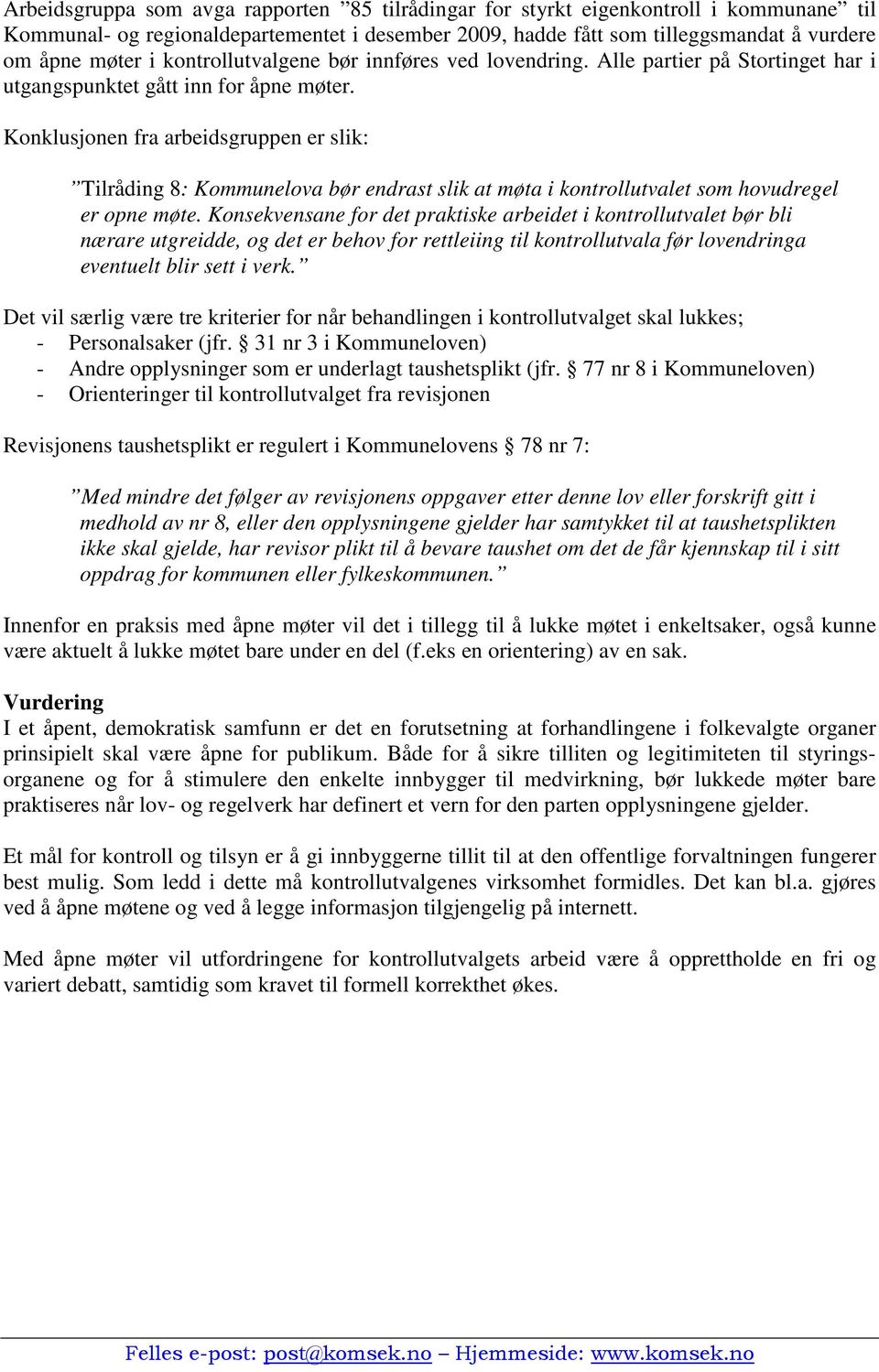 Konklusjonen fra arbeidsgruppen er slik: Tilråding 8: Kommunelova bør endrast slik at møta i kontrollutvalet som hovudregel er opne møte.