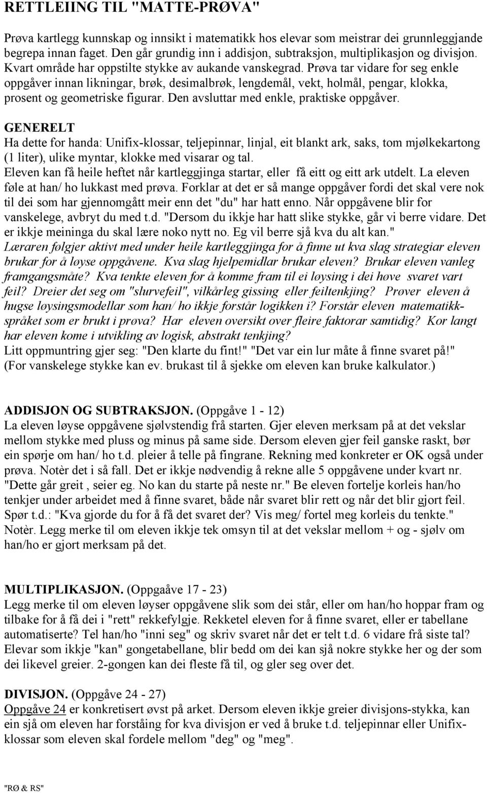 Prøva tar vidare for seg enkle oppgåver innan likningar, brøk, desimalbrøk, lengdemål, vekt, holmål, pengar, klokka, prosent og geometriske figurar. Den avsluttar med enkle, praktiske oppgåver.