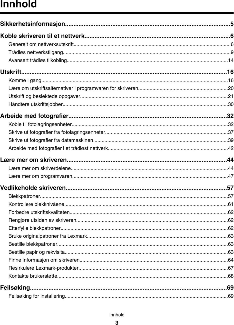 ..32 Skrive ut fotografier fra fotolagringsenheter...37 Skrive ut fotografier fra datamaskinen...39 Arbeide med fotografier i et trådløst nettverk...42 Lære mer om skriveren.