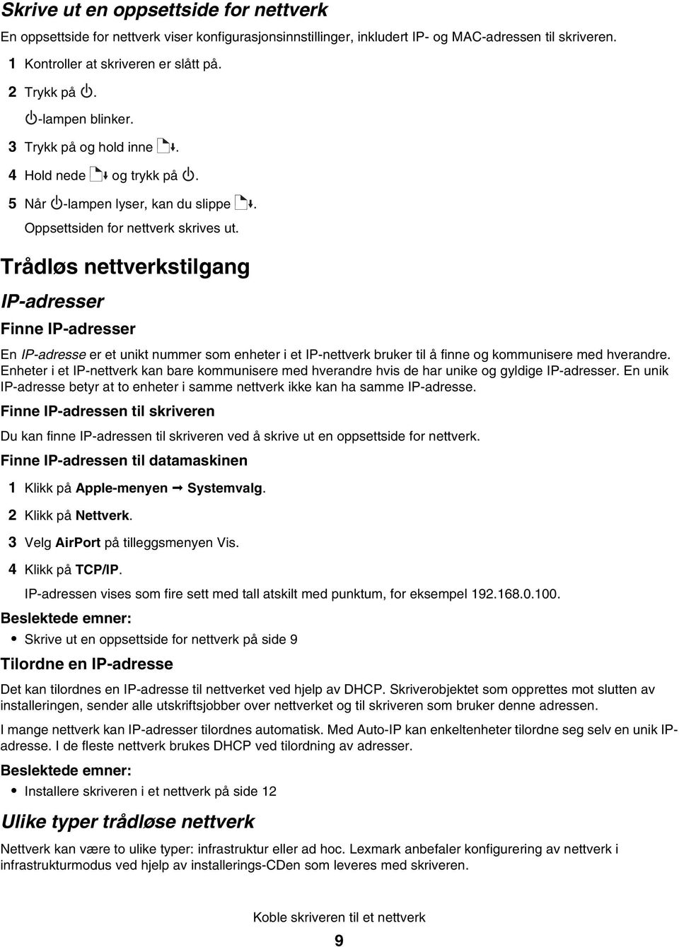 Trådløs nettverkstilgang IP-adresser Finne IP-adresser En IP-adresse er et unikt nummer som enheter i et IP-nettverk bruker til å finne og kommunisere med hverandre.