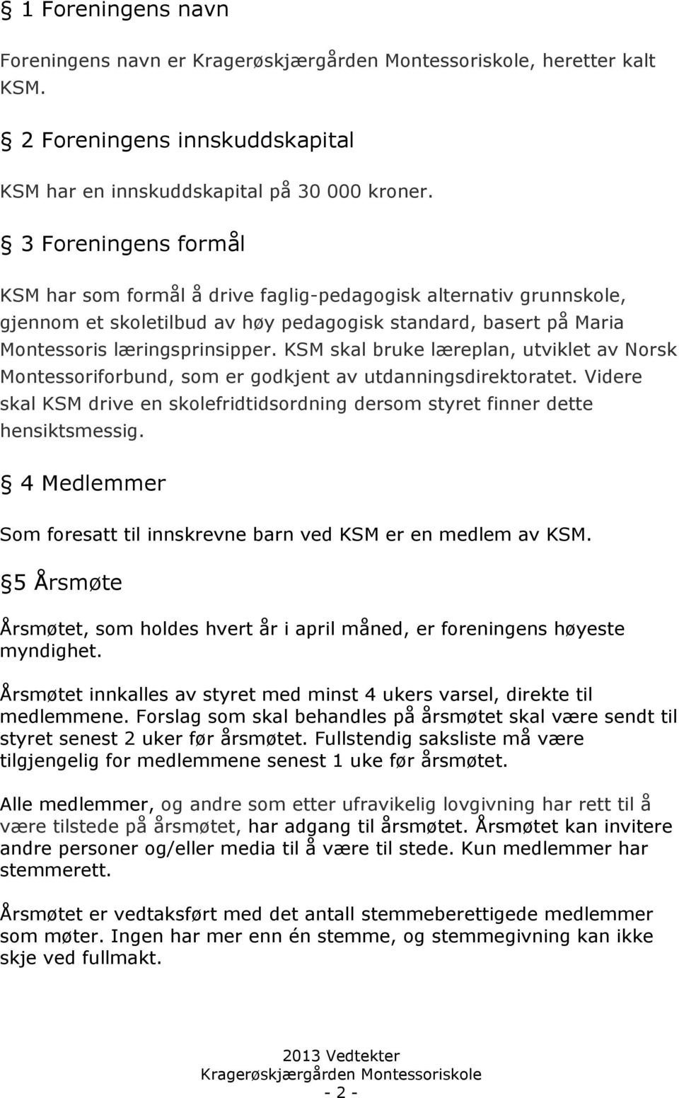 KSM skal bruke læreplan, utviklet av Norsk Montessoriforbund, som er godkjent av utdanningsdirektoratet. Videre skal KSM drive en skolefridtidsordning dersom styret finner dette hensiktsmessig.