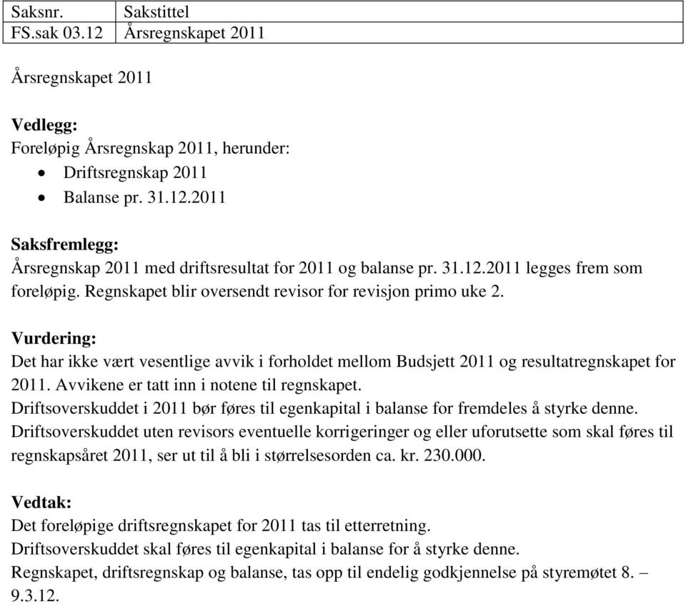 Vurdering: Det har ikke vært vesentlige avvik i forholdet mellom Budsjett 2011 og resultatregnskapet for 2011. Avvikene er tatt inn i notene til regnskapet.