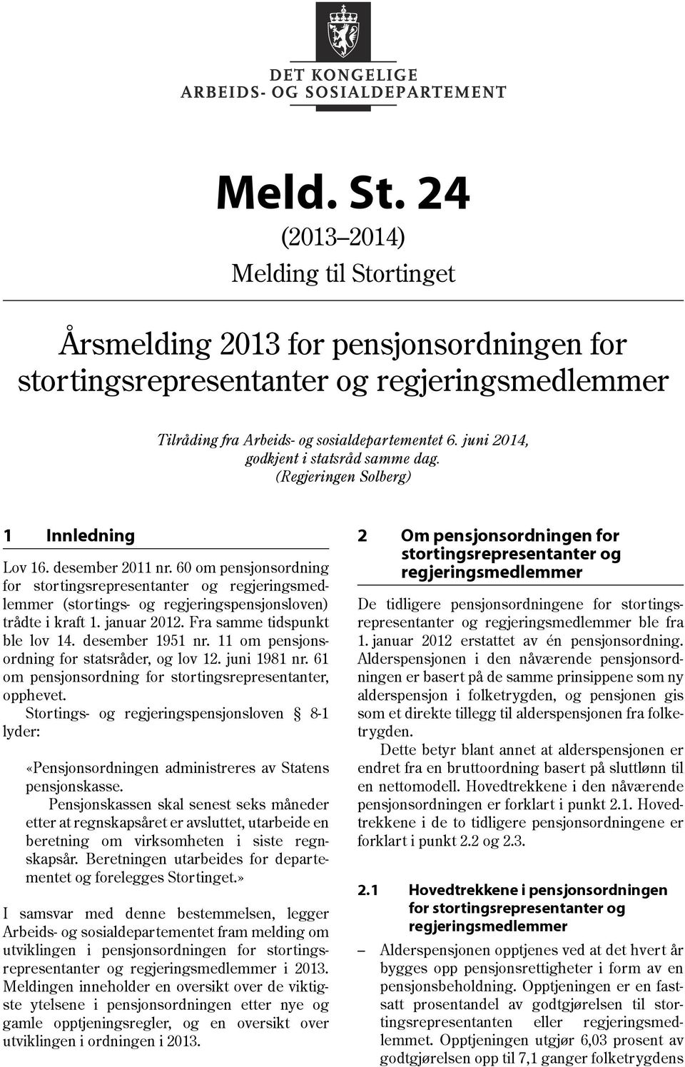 60 om pensjonsordning for stortingsrepresentanter og regjeringsmedlemmer (stortings- og regjeringspensjonsloven) trådte i kraft 1. januar 2012. Fra samme tidspunkt ble lov 14. desember 1951 nr.