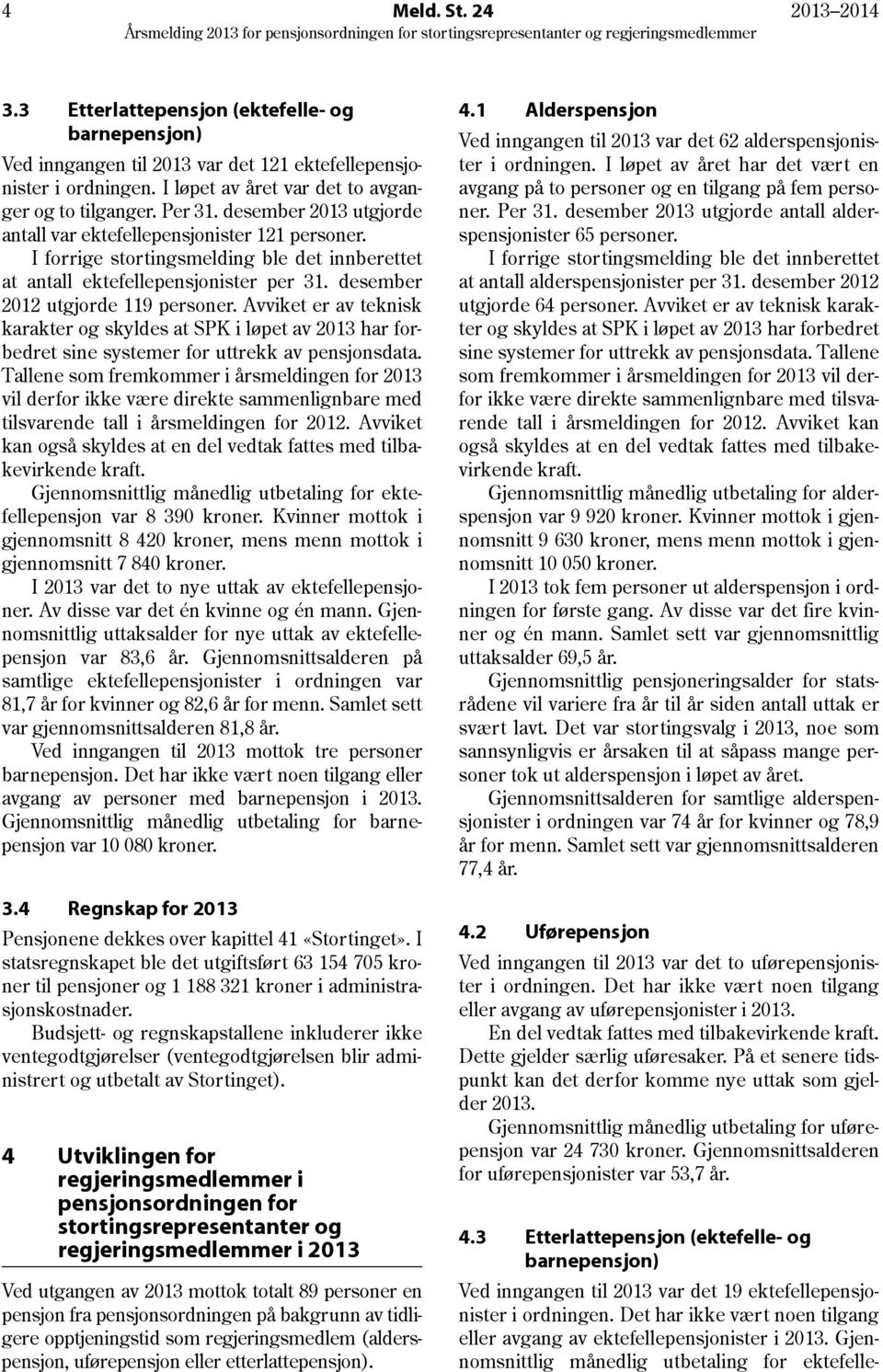 desember 2013 utgjorde antall var ektefellepensjonister 121 personer. I forrige stortingsmelding ble det innberettet at antall ektefellepensjonister per 31. desember 2012 utgjorde 119 personer.