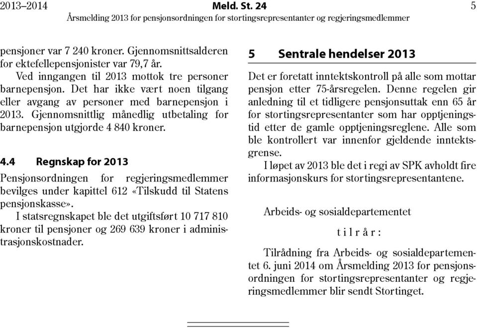 Gjennomsnittlig månedlig utbetaling for barnepensjon utgjorde 4 840 kroner. 4.4 Regnskap for 2013 Pensjonsordningen for regjeringsmedlemmer bevilges under kapittel 612 «Tilskudd til Statens pensjonskasse».