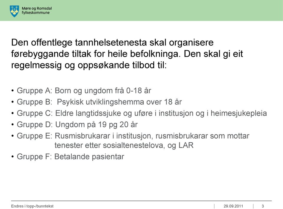 over 18 år Gruppe C: Eldre langtidssjuke og uføre i institusjon og i heimesjukepleia Gruppe D: Ungdom på 19 pg 20 år Gruppe E: