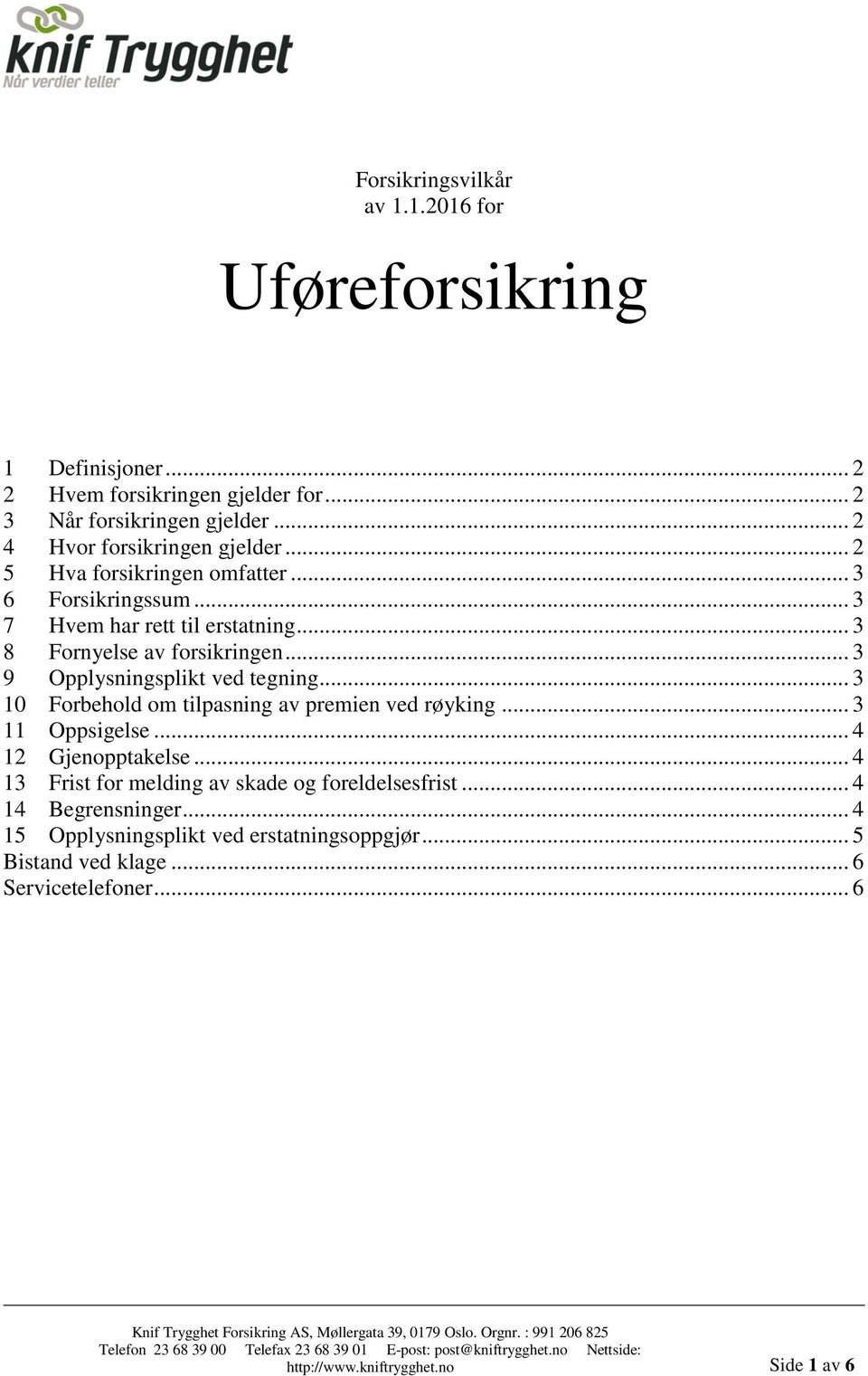 .. 3 9 Opplysningsplikt ved tegning... 3 10 Forbehold om tilpasning av premien ved røyking... 3 11 Oppsigelse... 4 12 Gjenopptakelse.