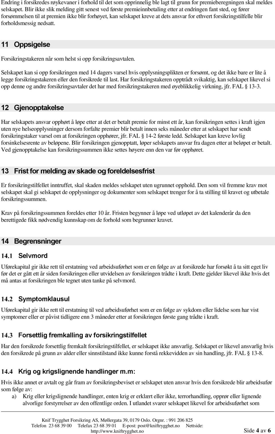 forsikringstilfelle blir forholdsmessig nedsatt. 11 Oppsigelse Forsikringstakeren når som helst si opp forsikringsavtalen.