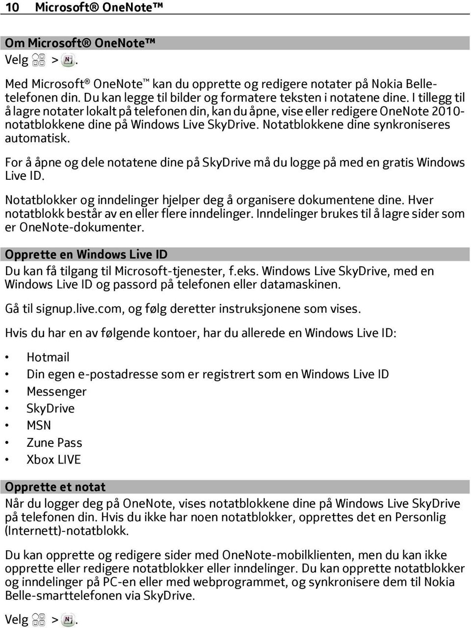 For å åpne og dele notatene dine på SkyDrive må du logge på med en gratis Windows Live ID. Notatblokker og inndelinger hjelper deg å organisere dokumentene dine.