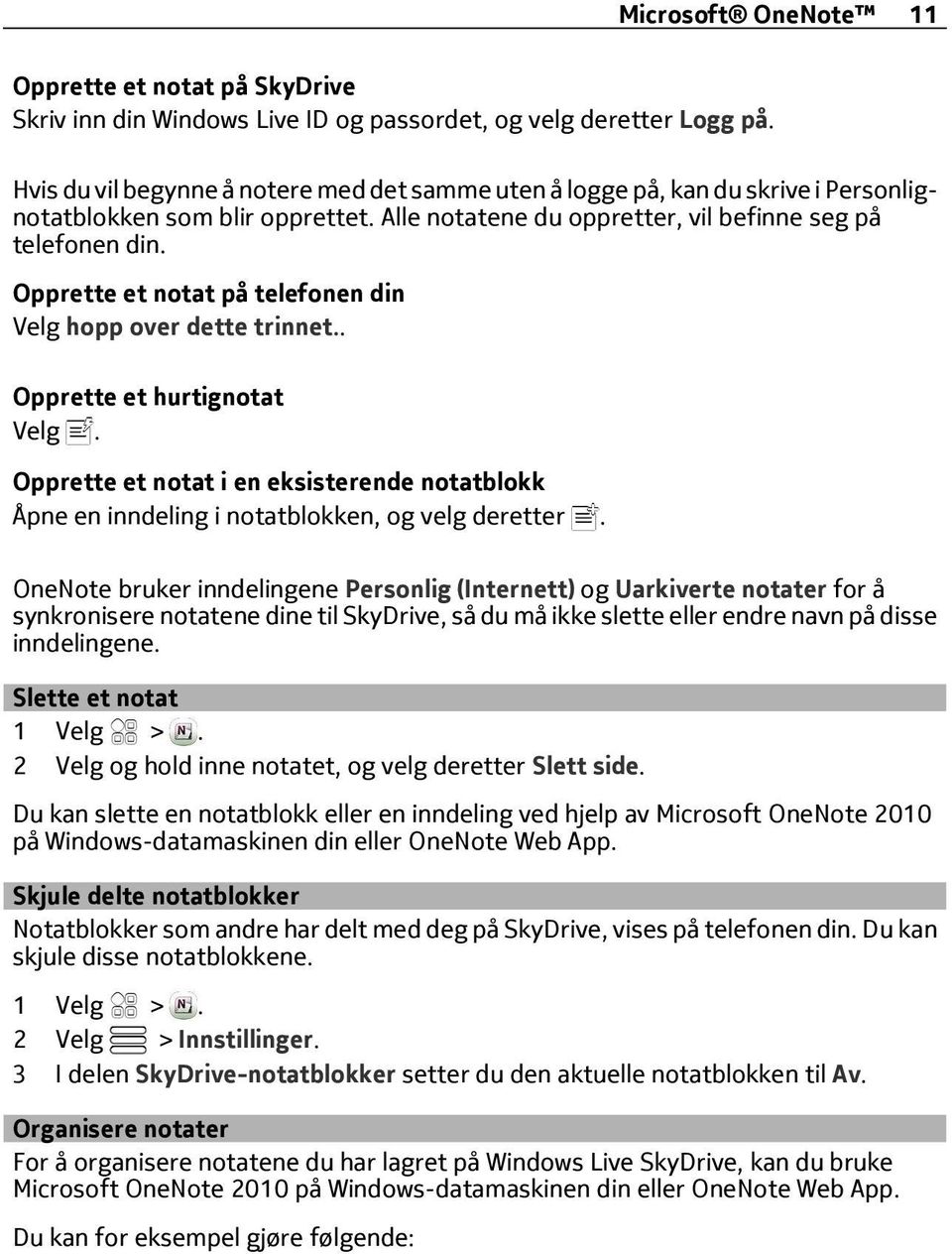 Opprette et notat på telefonen din Velg hopp over dette trinnet.. Opprette et hurtignotat Velg. Opprette et notat i en eksisterende notatblokk Åpne en inndeling i notatblokken, og velg deretter.